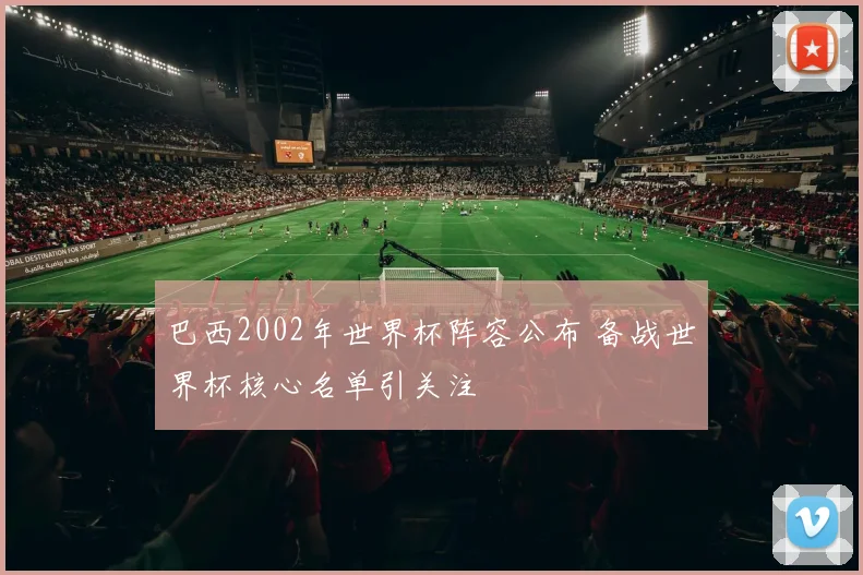 巴西2002年世界杯阵容公布 备战世界杯核心名单引关注