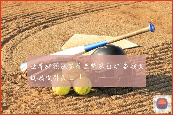 世界杯预选赛荷兰阵容出炉 备战关键战役引关注_1