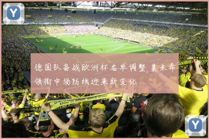 德国队备战欧洲杯名单调整 基米希领衔中场防线迎来新变化